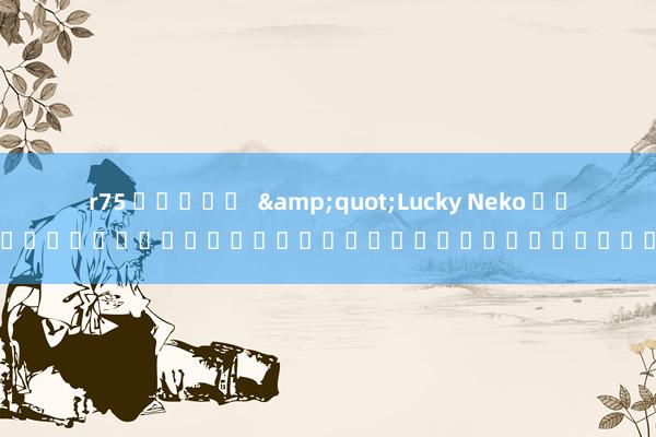 r75 สล็อต  Lucky Neko เกมโชคดีสำหรับผู้เล่นเกมออนไลน์