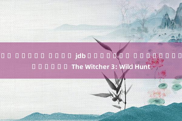 เกม สล็อต ค่าย jdb สถานที่ ท่องเที่ยวในเกม The Witcher 3: Wild Hunt